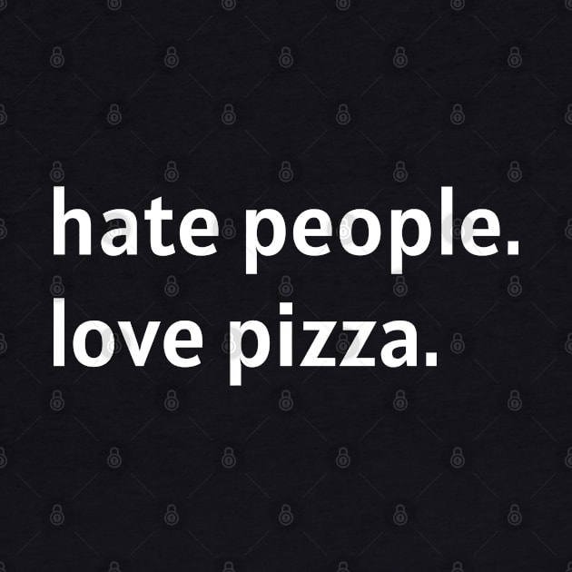 Hate People. Love Pizza. (White Text) by nonbeenarydesigns